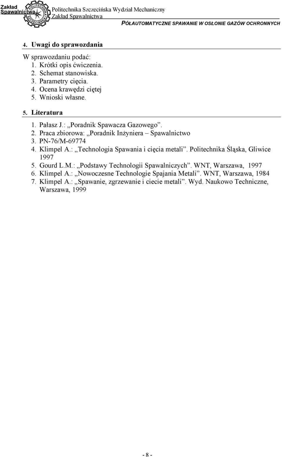Praca zbiorowa: Poradnik Inżyniera Spawalnictwo 3. PN-76/M-69774 4. Klimpel A.: Technologia Spawania i cięcia metali. Politechnika Śląska, Gliwice 1997 5. Gourd L.M.: Podstawy Technologii Spawalniczych.