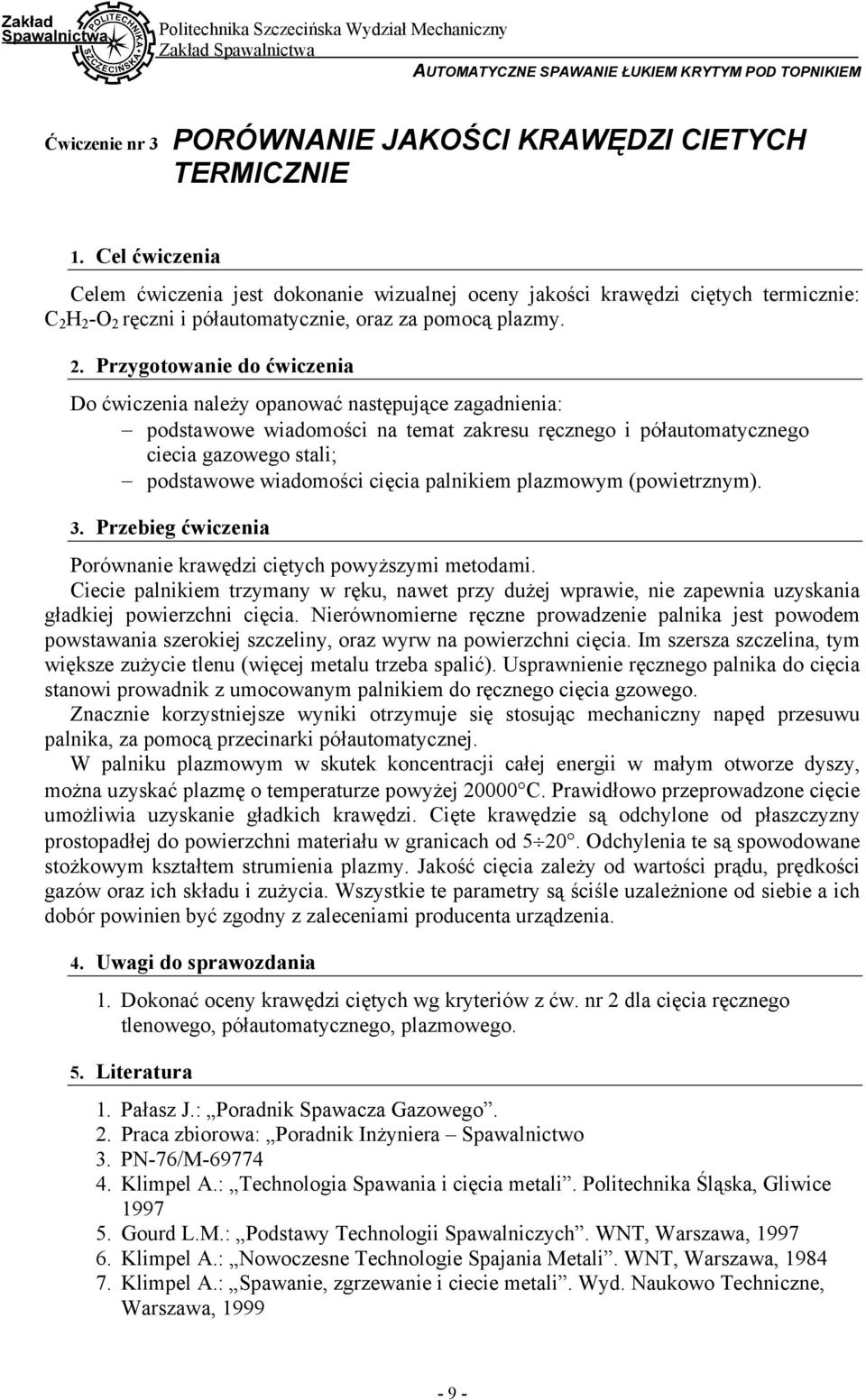 H 2 -O 2 ręczni i półautomatycznie, oraz za pomocą plazmy. 2. Przygotowanie do ćwiczenia Do ćwiczenia należy opanować następujące zagadnienia: podstawowe wiadomości na temat zakresu ręcznego i