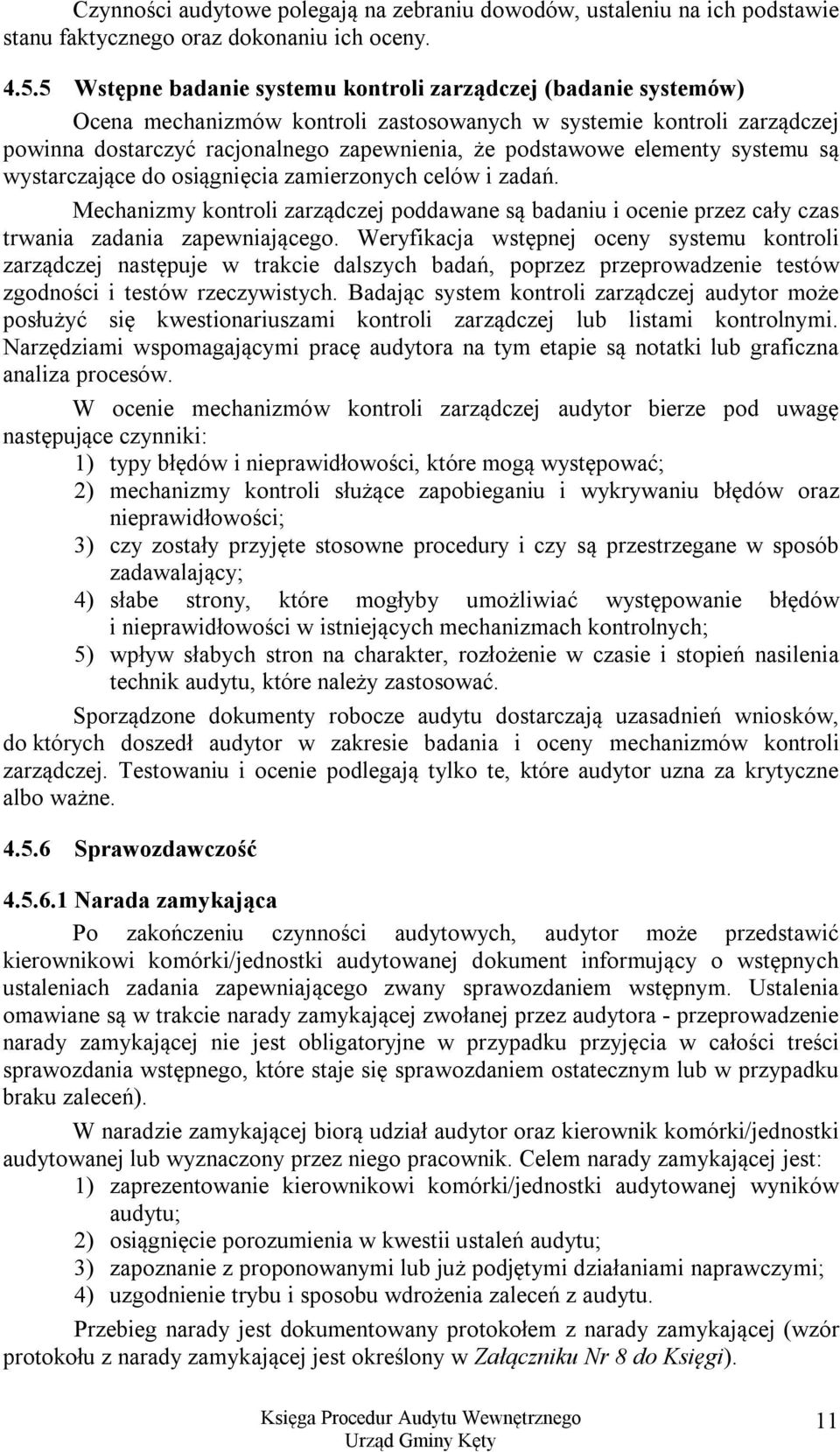 elementy systemu są wystarczające do osiągnięcia zamierzonych celów i zadań. Mechanizmy kontroli zarządczej poddawane są badaniu i ocenie przez cały czas trwania zadania zapewniającego.