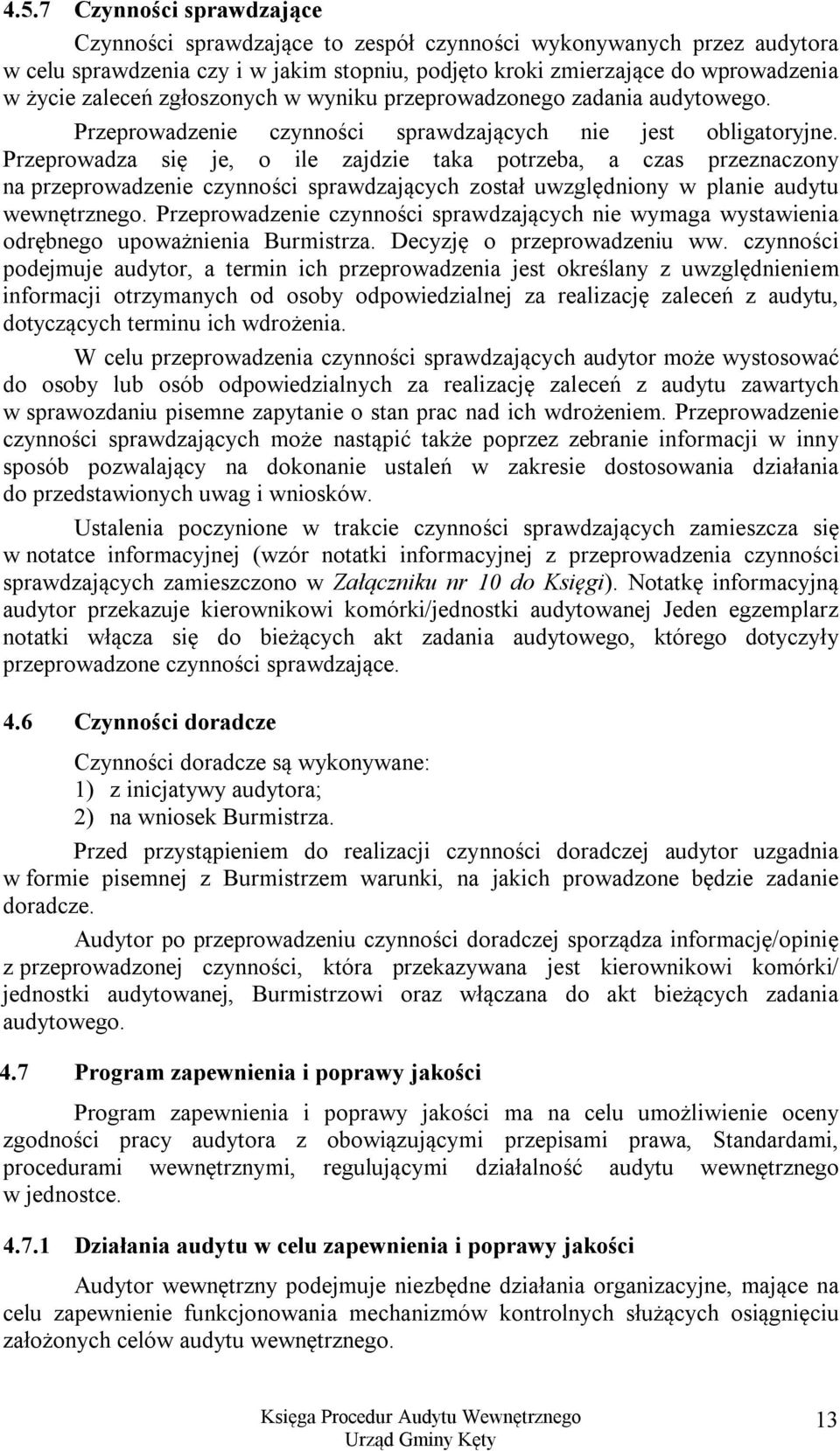 Przeprowadza się je, o ile zajdzie taka potrzeba, a czas przeznaczony na przeprowadzenie czynności sprawdzających został uwzględniony w planie audytu wewnętrznego.