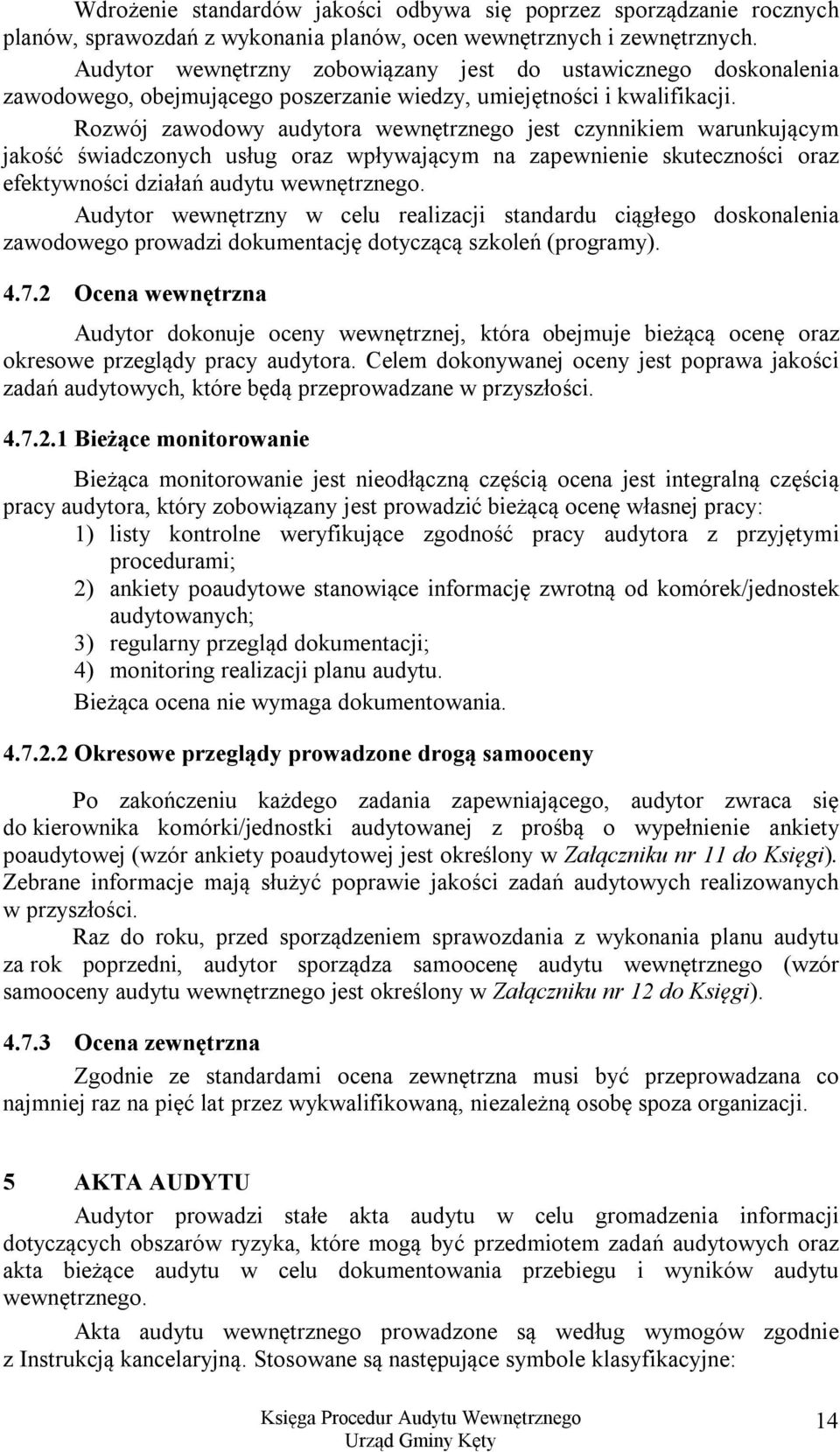 Rozwój zawodowy audytora wewnętrznego jest czynnikiem warunkującym jakość świadczonych usług oraz wpływającym na zapewnienie skuteczności oraz efektywności działań audytu wewnętrznego.