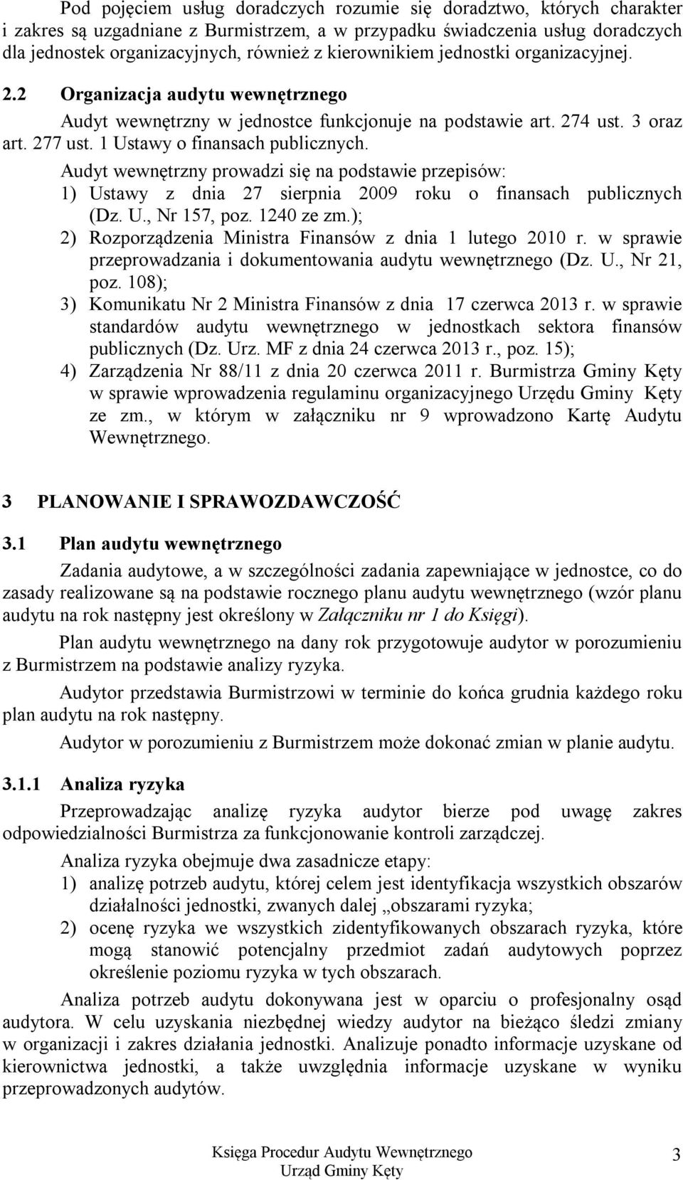 Audyt wewnętrzny prowadzi się na podstawie przepisów: 1) Ustawy z dnia 27 sierpnia 2009 roku o finansach publicznych (Dz. U., Nr 157, poz. 1240 ze zm.