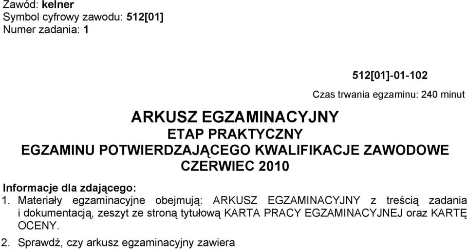 Materiały egzaminacyjne obejmują: ARKUSZ EGZAMINACYJNY z treścią zadania i dokumentacją, zeszyt ze stroną tytułową KARTA PRACY EGZAMINACYJNEJ oraz KARTĘ OCENY. 2.