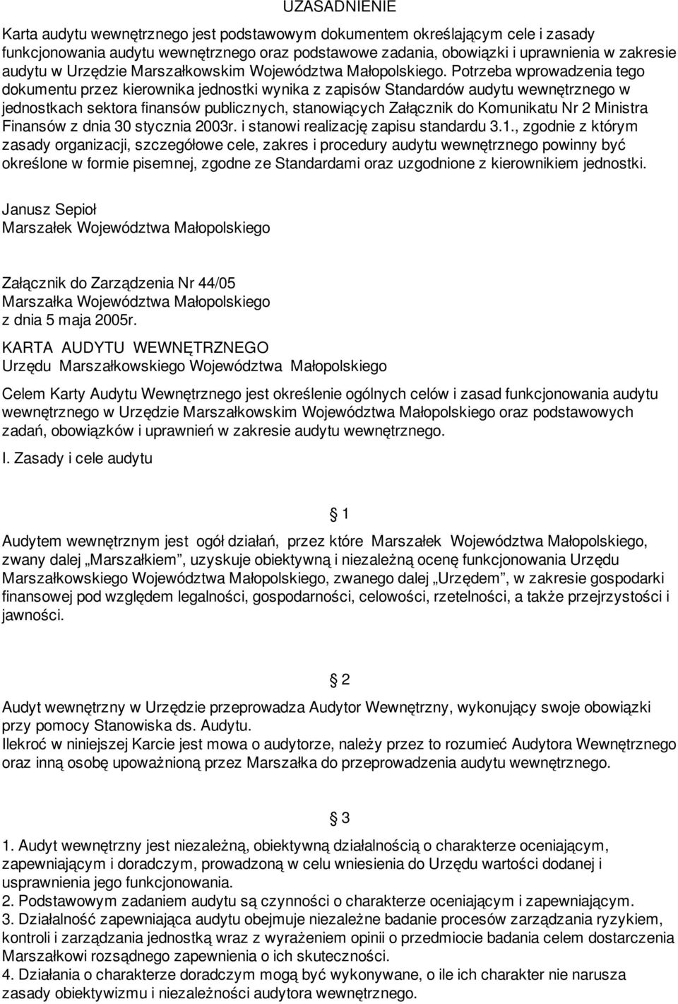 Potrzeba wprowadzenia tego dokumentu przez kierownika jednostki wynika z zapisów Standardów audytu wewnętrznego w jednostkach sektora finansów publicznych, stanowiących Załącznik do Komunikatu Nr 2