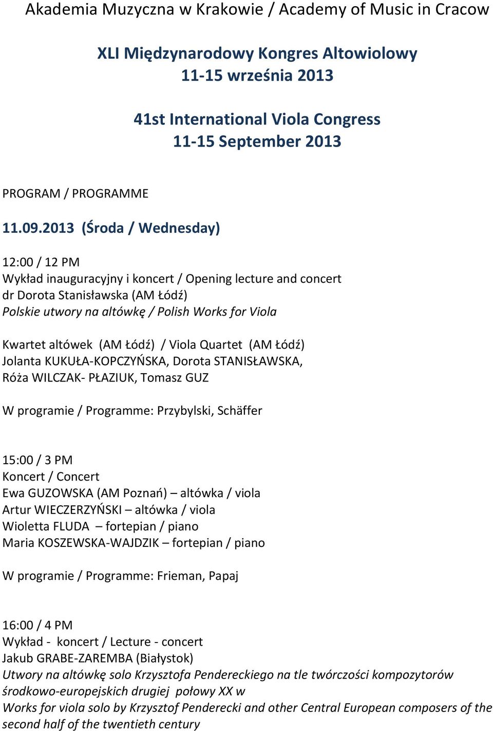 Viola Quartet (AM Łódź) Jolanta KUKUŁA-KOPCZYŃSKA, Dorota STANISŁAWSKA, Róża WILCZAK- PŁAZIUK, Tomasz GUZ W programie / Programme: Przybylski, Schäffer 15:00 / 3 PM Koncert / Concert Ewa GUZOWSKA (AM