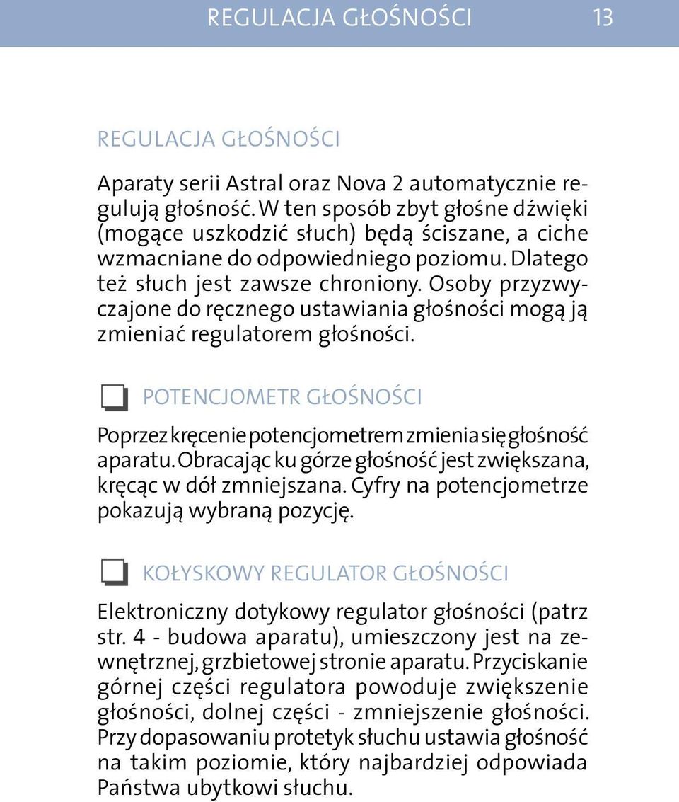 Osoby przyzwyczajone do ręcznego ustawiania głośności mogą ją zmieniać regulatorem głośności. potencjometr głośności Poprzez kręcenie potencjometrem zmienia się głośność aparatu.