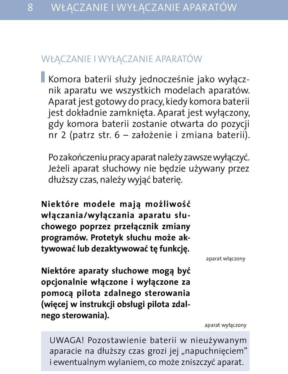 Po zakończeniu pracy aparat należy zawsze wyłączyć. Jeżeli aparat słuchowy nie będzie używany przez dłuższy czas, należy wyjąć baterię.