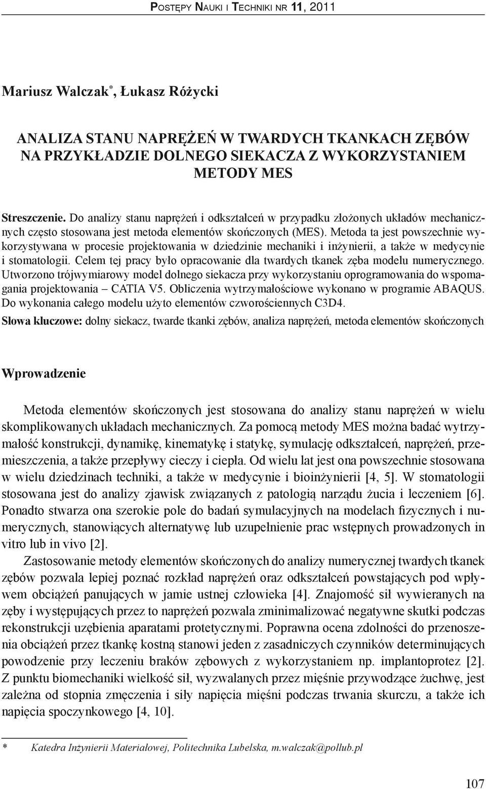 Metoda ta jest powszechnie wykorzystywana w procesie projektowania w dziedzinie mechaniki i inżynierii, a także w medycynie i stomatologii.