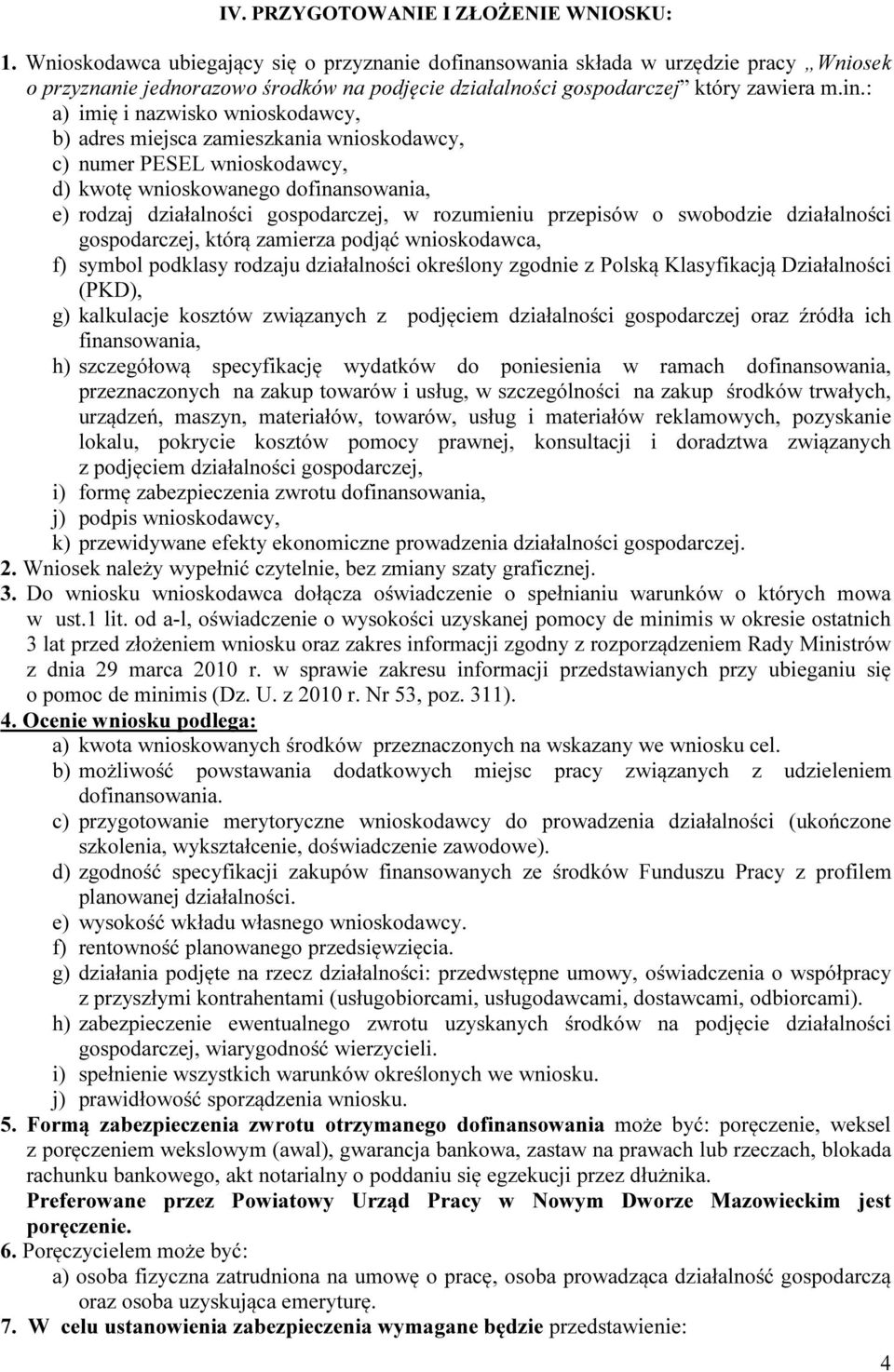 nsowania składa w urzędzie pracy Wniosek o przyznanie jednorazowo środków na podjęcie działalności gospodarczej który zawiera m.in.