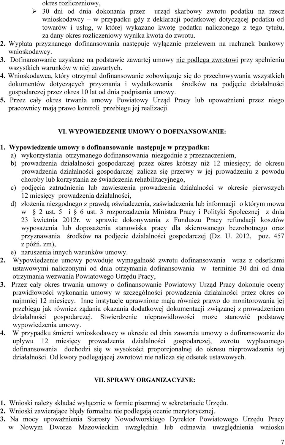 Wypłata przyznanego dofinansowania następuje wyłącznie przelewem na rachunek bankowy wnioskodawcy. 3.