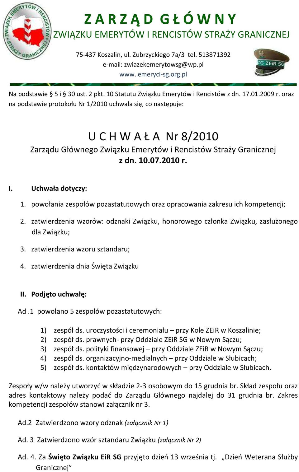 oraz na podstawie protokołu Nr 1/2010 uchwala się, co następuje: U C H W A Ł A Nr 8/2010 Zarządu Głównego Związku Emerytów i Rencistów Straży Granicznej z dn. 10.07.2010 r. I. Uchwała dotyczy: 1.