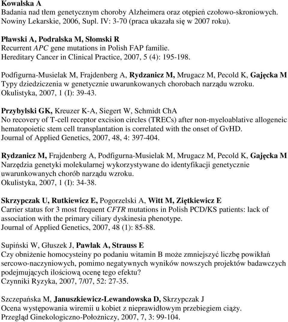 Podfigurna-Musielak M, Frajdenberg A, Rydzanicz M, Mrugacz M, Pecold K, Gajęcka M Typy dziedziczenia w genetycznie uwarunkowanych chorobach narządu wzroku. Okulistyka, 2007, 1 (I): 39-43.