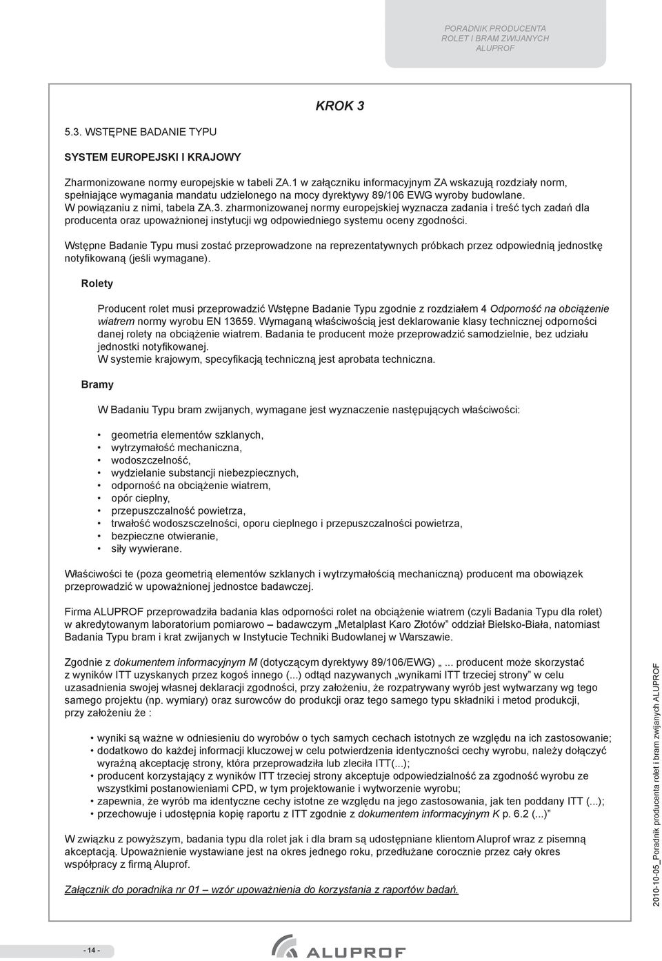 zharmonizowanej normy europejskiej wyznacza zadania i treść tych zadań dla producenta oraz upoważnionej instytucji wg odpowiedniego systemu oceny zgodności.