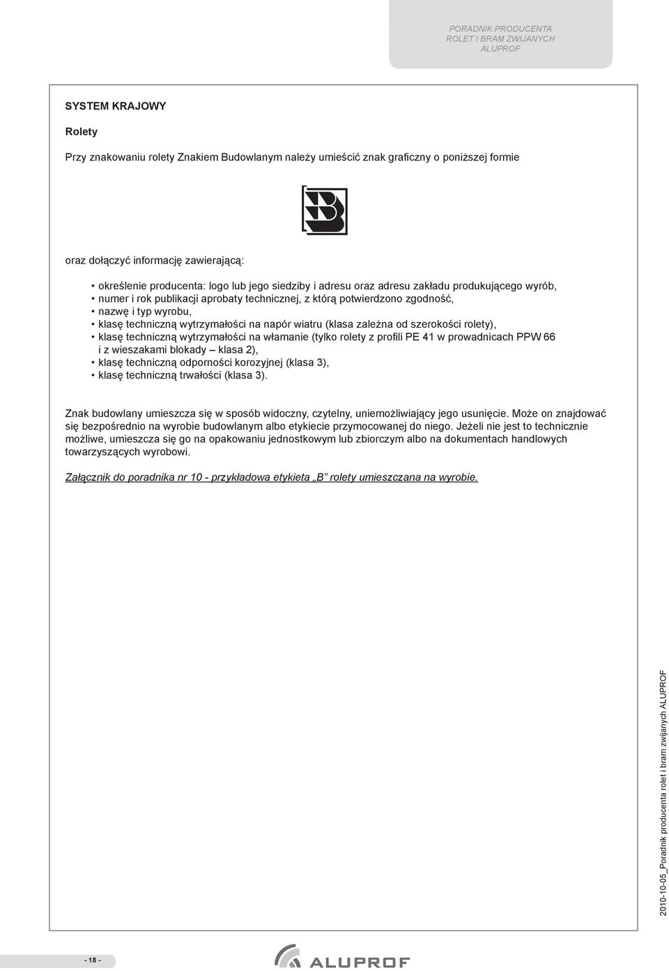 zależna od szerokości rolety), klasę techniczną wytrzymałości na włamanie (tylko rolety z profili PE 41 w prowadnicach PPW 66 i z wieszakami blokady klasa 2), klasę techniczną odporności korozyjnej