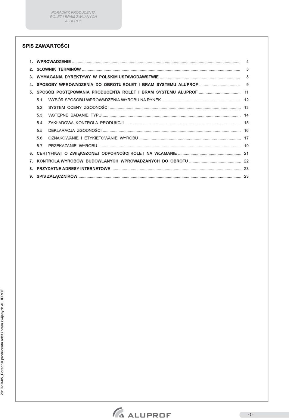 5.3. Wstępne badanie typu... 14 5.4. Zakładowa kontrola produkcji... 15 5.5. Deklaracja zgodności... 16 5.6. Oznakowanie i etykietowanie wyrobu... 17 5.7. Przekazanie wyrobu.