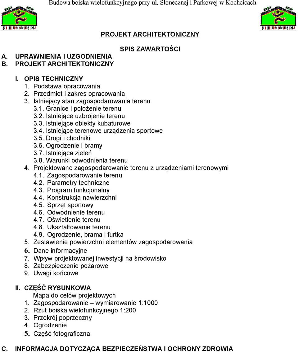 Drogi i chodniki 3.6. Ogrodzenie i bramy 3.7. Istniejąca zieleń 3.8. Warunki odwodnienia terenu 4. Projektowane zagospodarowanie terenu z urządzeniami terenowymi 4.1. Zagospodarowanie terenu 4.2.