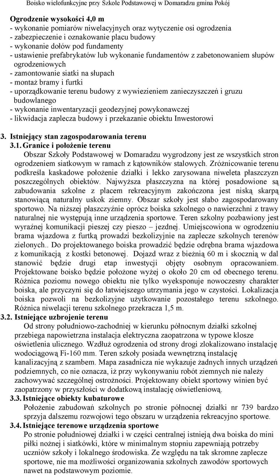 budowlanego - wykonanie inwentaryzacji geodezyjnej powykonawczej - likwidacja zaplecza budowy i przekazanie obiektu Inwestorowi 3. Istniejący stan zagospodarowania terenu 3.1.