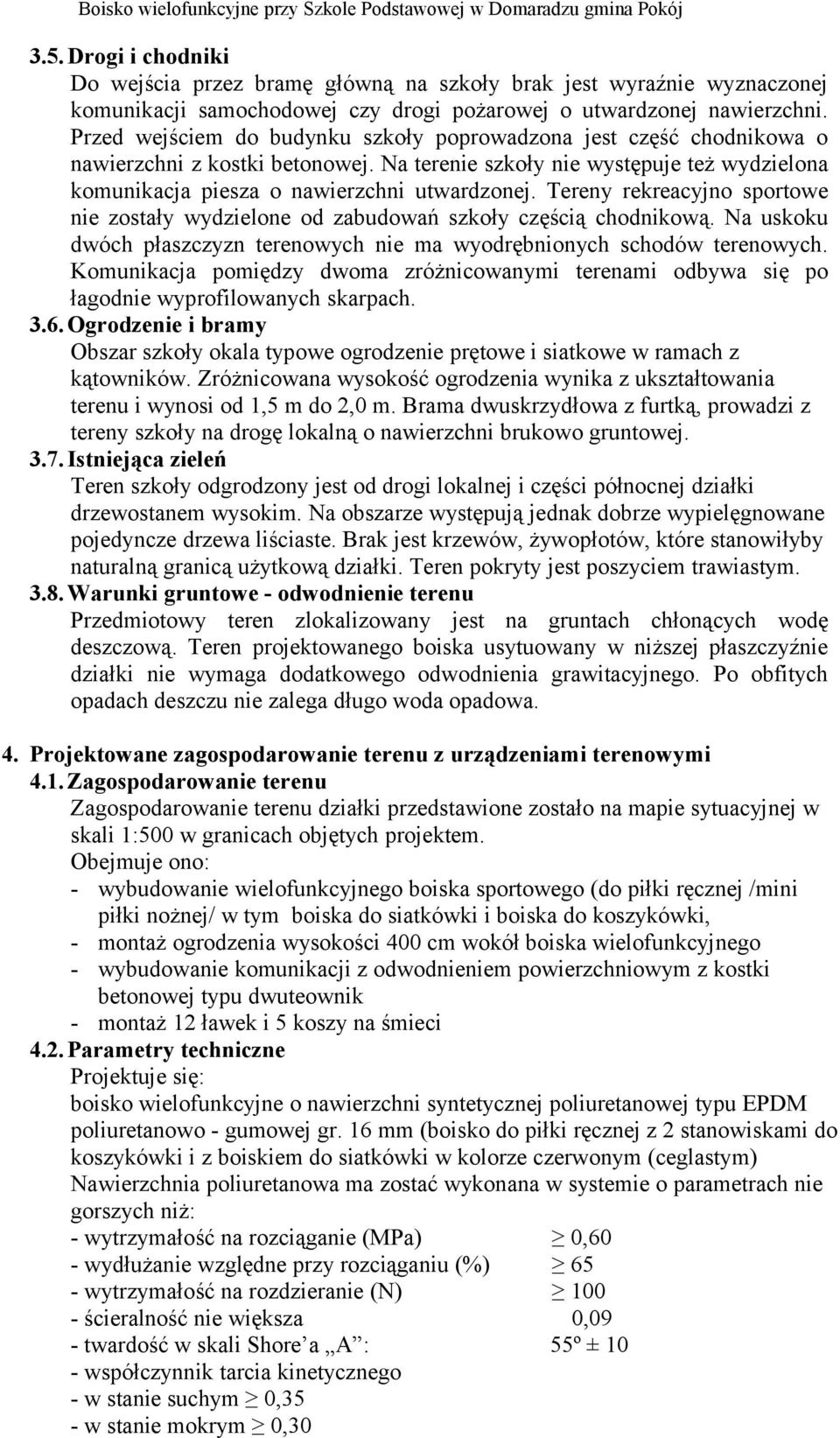 Tereny rekreacyjno sportowe nie zostały wydzielone od zabudowań szkoły częścią chodnikową. Na uskoku dwóch płaszczyzn terenowych nie ma wyodrębnionych schodów terenowych.