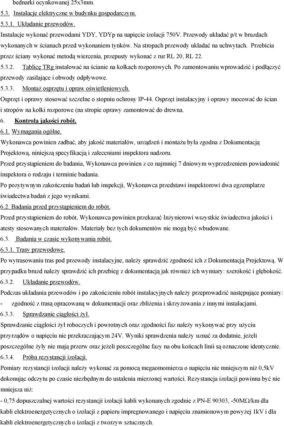 Przebicia przez ściany wykonać metodą wiercenia, przepusty wykonać z rur RL 20, RL 22. 5.3.2. Tablicę TRg instalować na ścianie na kołkach rozporowych.