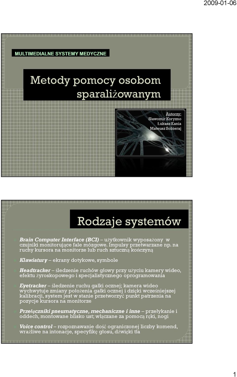 oprogramowania Eyetracker śledzenie ruchu gałki ocznej; kamera wideo wychwytuje zmiany położenia gałki ocznej i dzięki wcześniejszej kalibracji, system jest w stanie przetworzyć punkt patrzenia na