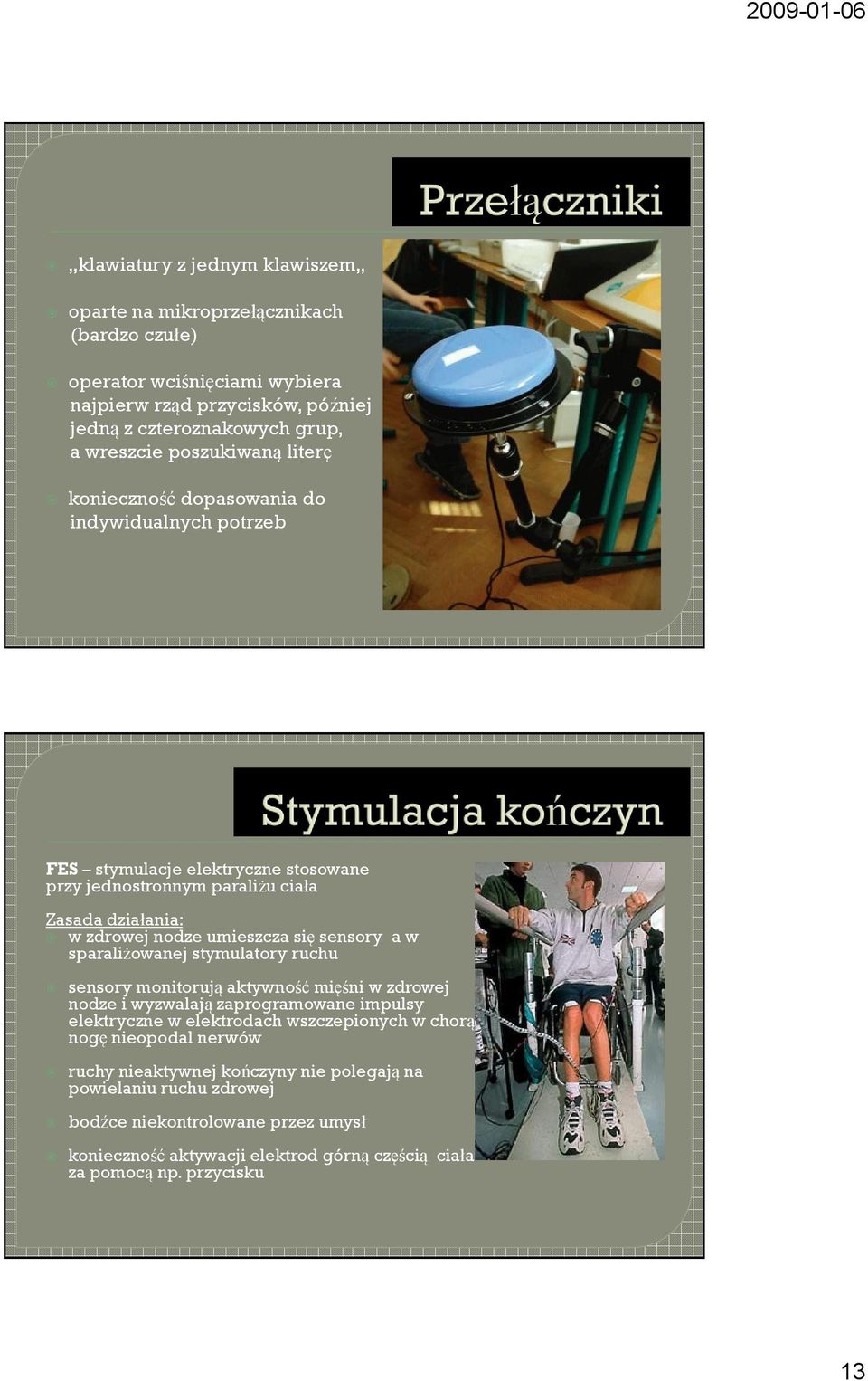 sensory a w sparaliżowanej stymulatory ruchu sensory monitorują aktywność mięśni w zdrowej nodze i wyzwalają zaprogramowane impulsy elektryczne w elektrodach wszczepionych w chorą nogę