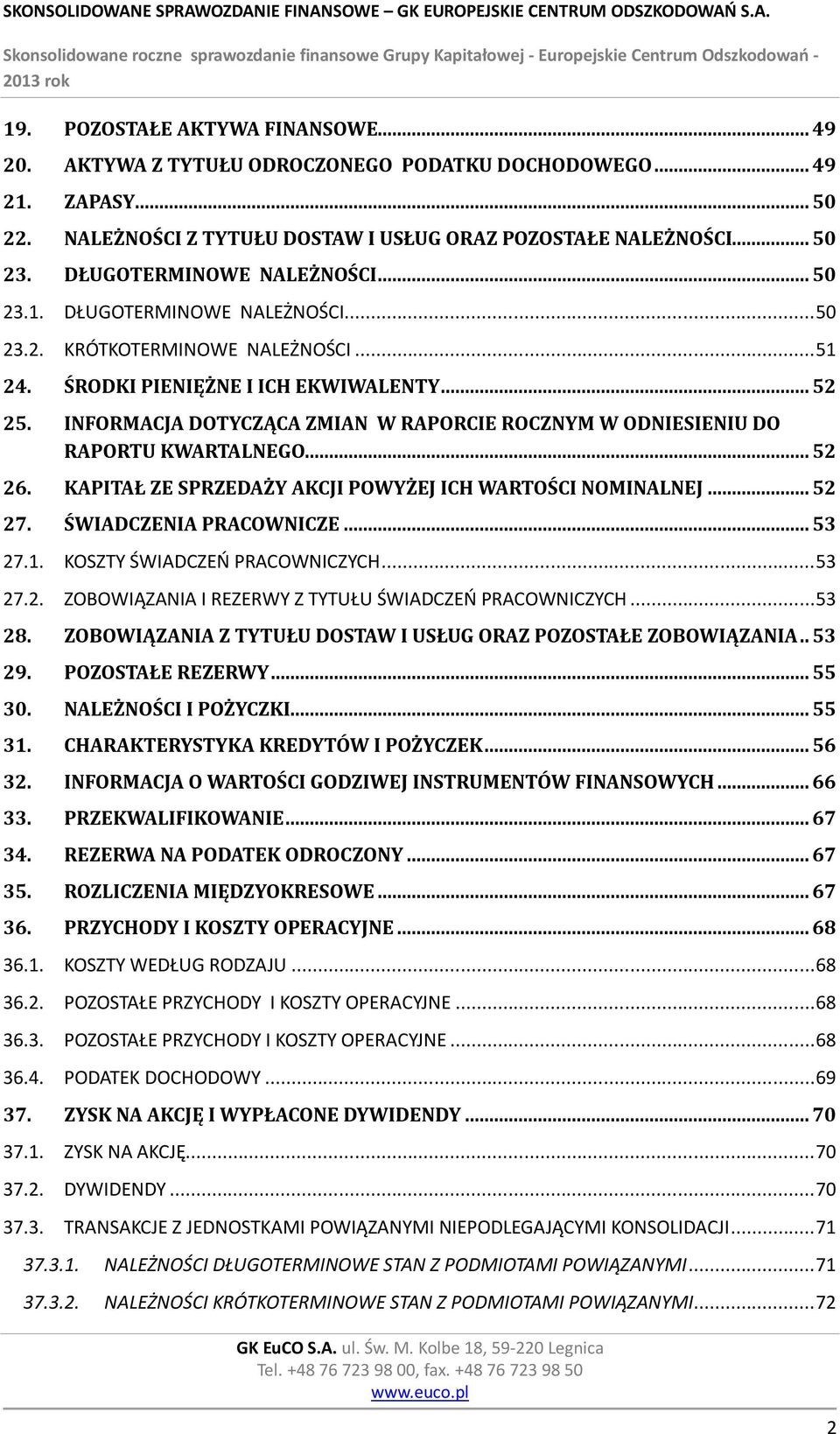 INFORMACJA DOTYCZĄCA ZMIAN W RAPORCIE ROCZNYM W ODNIESIENIU DO RAPORTU KWARTALNEGO... 52 26. KAPITAŁ ZE SPRZEDAŻY AKCJI POWYŻEJ ICH WARTOŚCI NOMINALNEJ... 52 27. ŚWIADCZENIA PRACOWNICZE... 53 27.1.