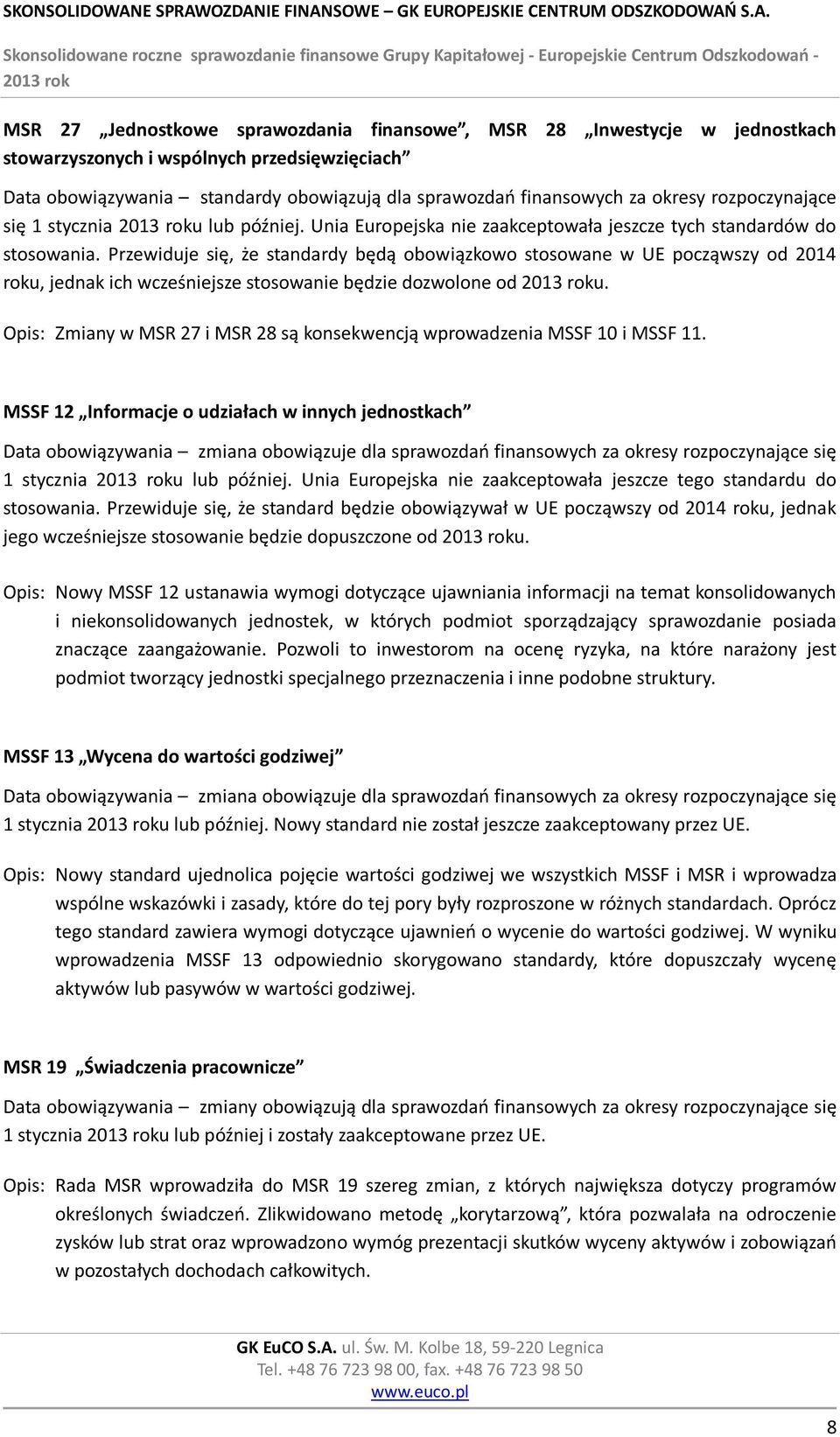 Przewiduje się, że standardy będą obowiązkowo stosowane w UE począwszy od 2014 roku, jednak ich wcześniejsze stosowanie będzie dozwolone od u.