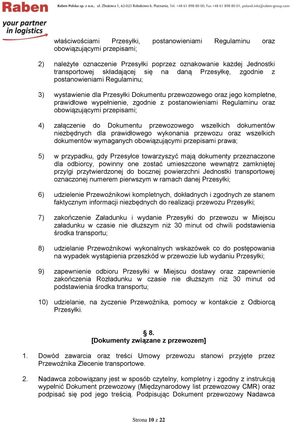 obowiązującymi przepisami; 4) załączenie do Dokumentu przewozowego wszelkich dokumentów niezbędnych dla prawidłowego wykonania przewozu oraz wszelkich dokumentów wymaganych obowiązującymi przepisami