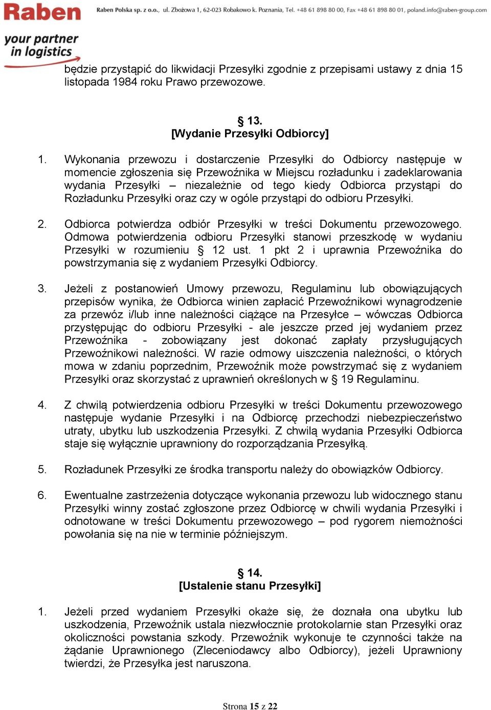 przystąpi do Rozładunku Przesyłki oraz czy w ogóle przystąpi do odbioru Przesyłki. 2. Odbiorca potwierdza odbiór Przesyłki w treści Dokumentu przewozowego.