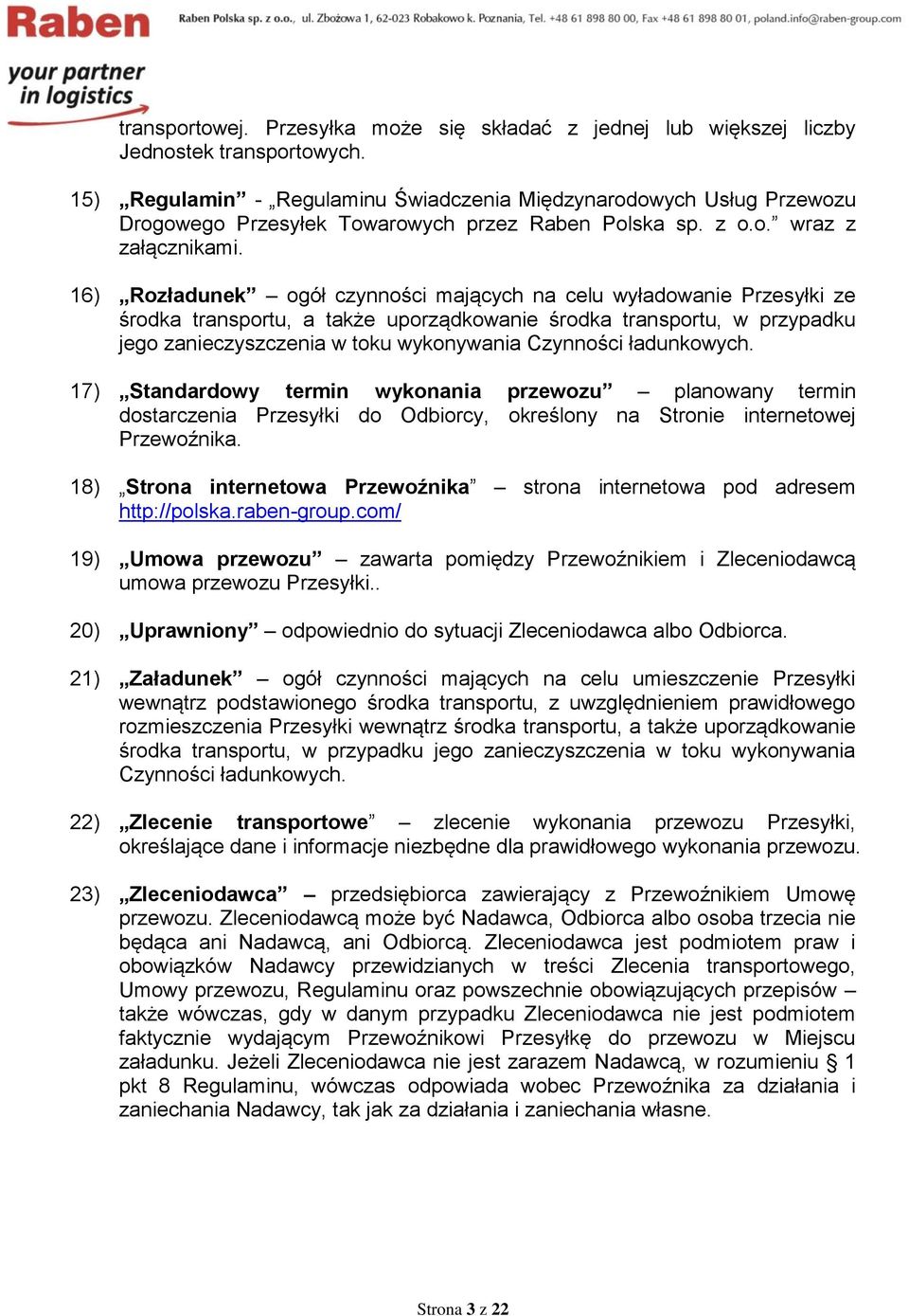 16) Rozładunek ogół czynności mających na celu wyładowanie Przesyłki ze środka transportu, a także uporządkowanie środka transportu, w przypadku jego zanieczyszczenia w toku wykonywania Czynności