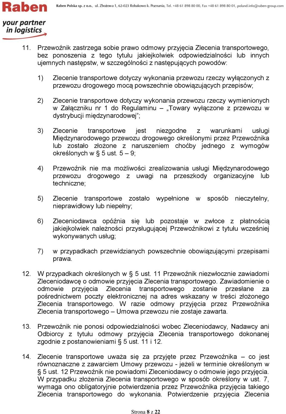 wykonania przewozu rzeczy wymienionych w Załączniku nr 1 do Regulaminu Towary wyłączone z przewozu w dystrybucji międzynarodowej ; 3) Zlecenie transportowe jest niezgodne z warunkami usługi