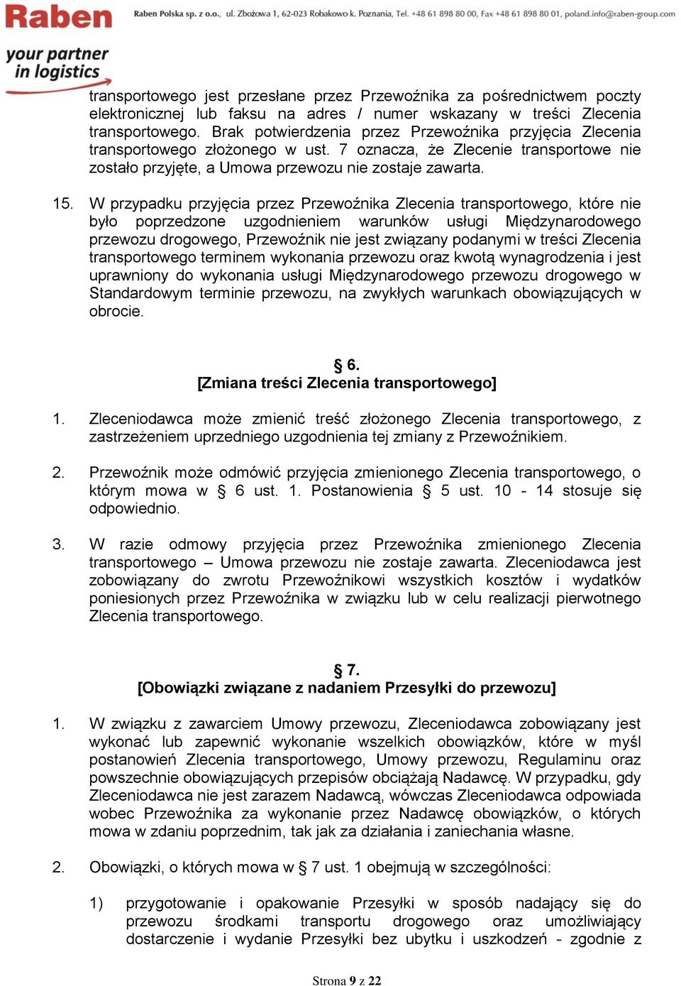 W przypadku przyjęcia przez Przewoźnika Zlecenia transportowego, które nie było poprzedzone uzgodnieniem warunków usługi Międzynarodowego przewozu drogowego, Przewoźnik nie jest związany podanymi w