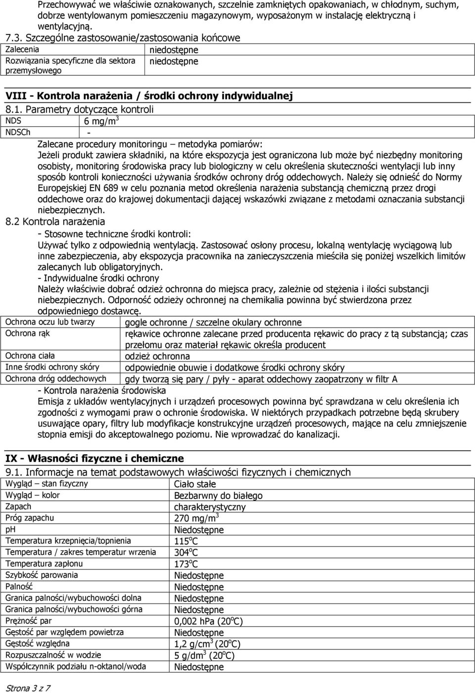 Parametry dotyczące kontroli NDS 6 mg/m 3 NDSCh - Zalecane procedury monitoringu metodyka pomiarów: Jeżeli produkt zawiera składniki, na które ekspozycja jest ograniczona lub może być niezbędny