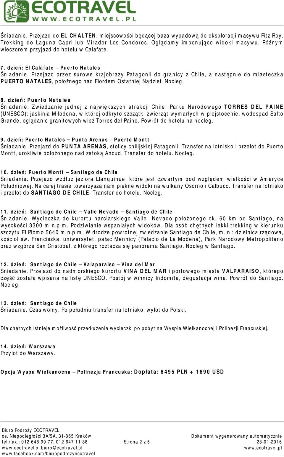 Przejazd przez surowe krajobrazy Patagonii do granicy z Chile, a następnie do miasteczka PUERTO NATALES, położnego nad Fiordem Ostatniej Nadziei. Nocleg. 8. dzień: Puerto Natales Śniadanie.