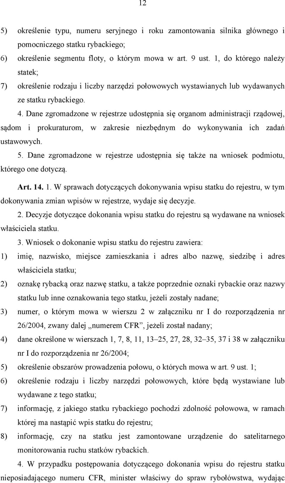 Dane zgromadzone w rejestrze udostępnia się organom administracji rządowej, sądom i prokuraturom, w zakresie niezbędnym do wykonywania ich zadań ustawowych. 5.