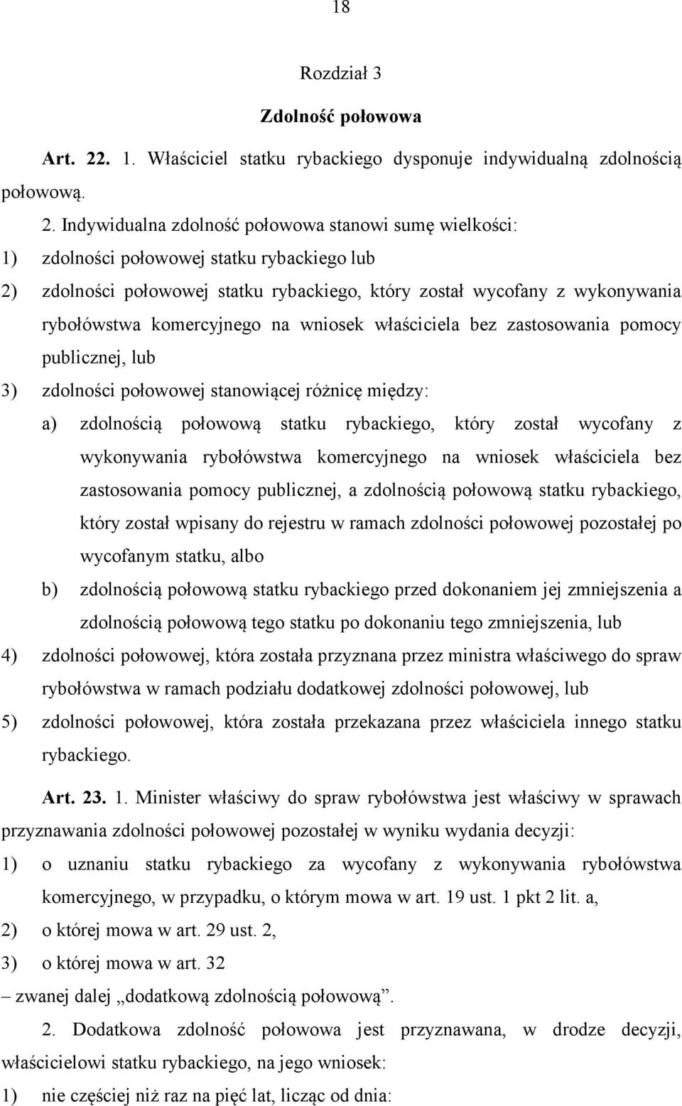 Indywidualna zdolność połowowa stanowi sumę wielkości: 1) zdolności połowowej statku rybackiego lub 2) zdolności połowowej statku rybackiego, który został wycofany z wykonywania rybołówstwa