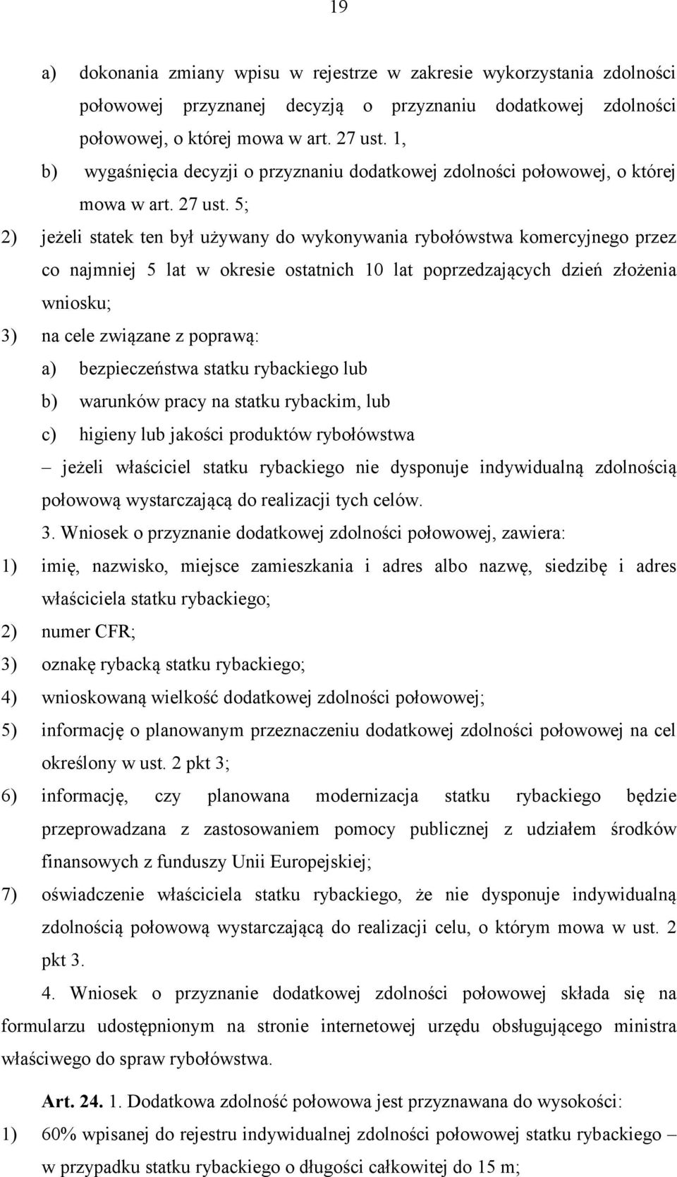 5; 2) jeżeli statek ten był używany do wykonywania rybołówstwa komercyjnego przez co najmniej 5 lat w okresie ostatnich 10 lat poprzedzających dzień złożenia wniosku; 3) na cele związane z poprawą: