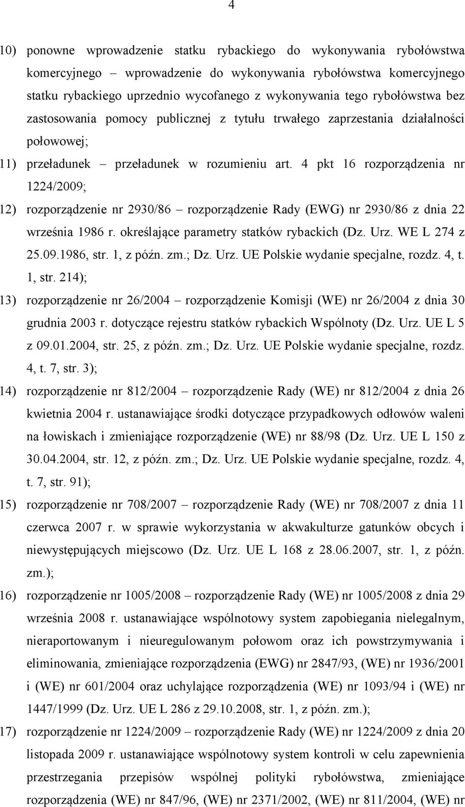 4 pkt 16 rozporządzenia nr 1224/2009; 12) rozporządzenie nr 2930/86 rozporządzenie Rady (EWG) nr 2930/86 z dnia 22 września 1986 r. określające parametry statków rybackich (Dz. Urz. WE L 274 z 25.09.1986, str.