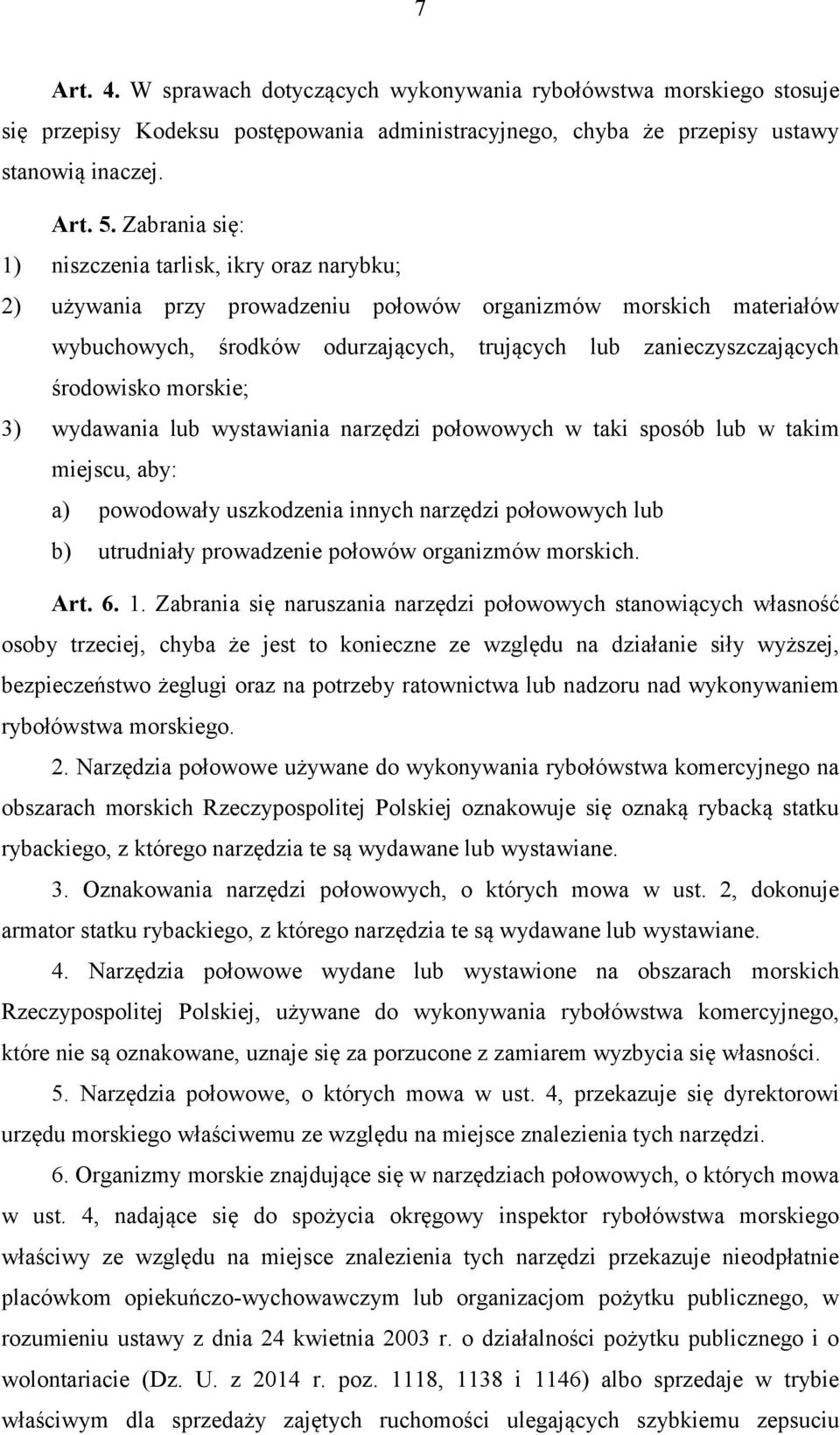 środowisko morskie; 3) wydawania lub wystawiania narzędzi połowowych w taki sposób lub w takim miejscu, aby: a) powodowały uszkodzenia innych narzędzi połowowych lub b) utrudniały prowadzenie połowów