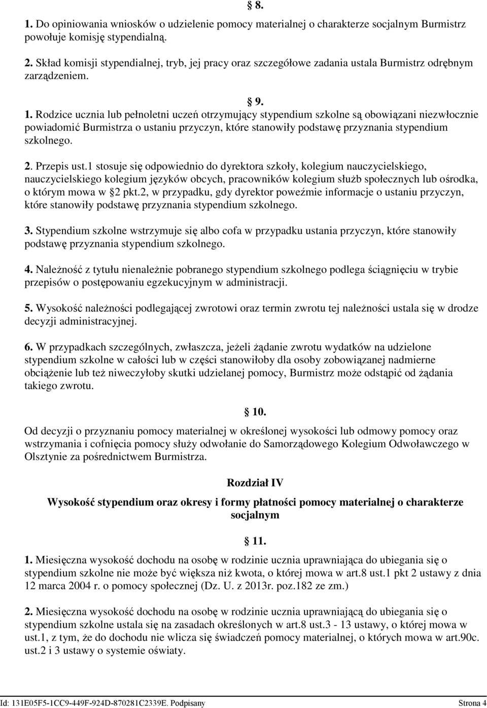 Rodzice ucznia lub pełnoletni uczeń otrzymujący stypendium szkolne są obowiązani niezwłocznie powiadomić Burmistrza o ustaniu przyczyn, które stanowiły podstawę przyznania stypendium szkolnego. 2.