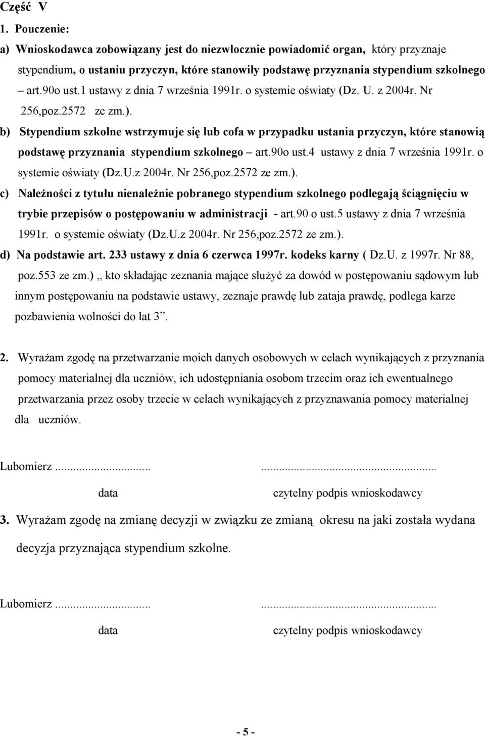 b) Stypendium szkolne wstrzymuje się lub cofa w przypadku ustania przyczyn, które stanowią podstawę przyznania stypendium szkolnego art.90o ust.4 ustawy z dnia 7 września 1991r.