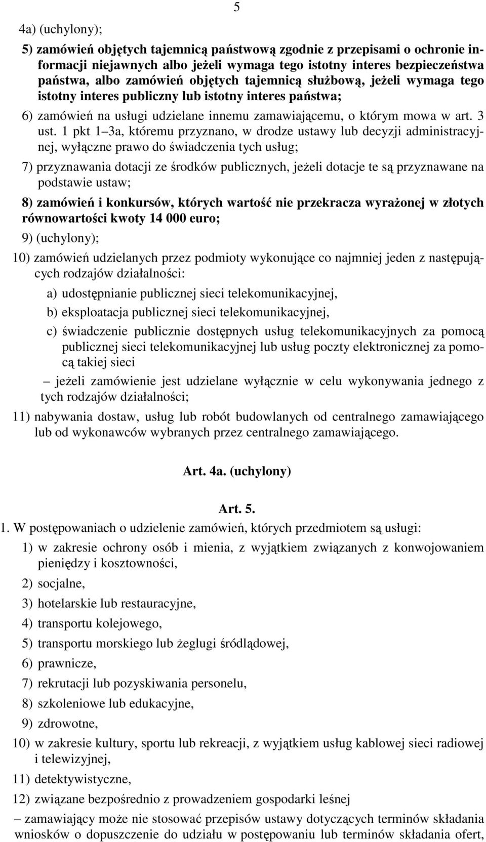 1 pkt 1 3a, któremu przyznano, w drodze ustawy lub decyzji administracyjnej, wyłączne prawo do świadczenia tych usług; 7) przyznawania dotacji ze środków publicznych, jeżeli dotacje te są przyznawane