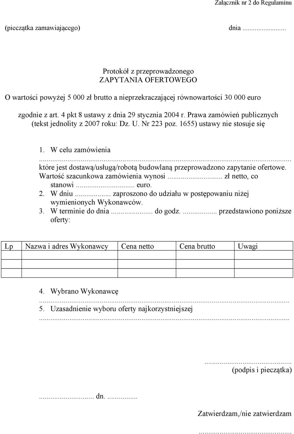 Prawa zamówień publicznych (tekst jednolity z 2007 roku: Dz. U. Nr 223 poz. 1655) ustawy nie stosuje się 1. W celu zamówienia.