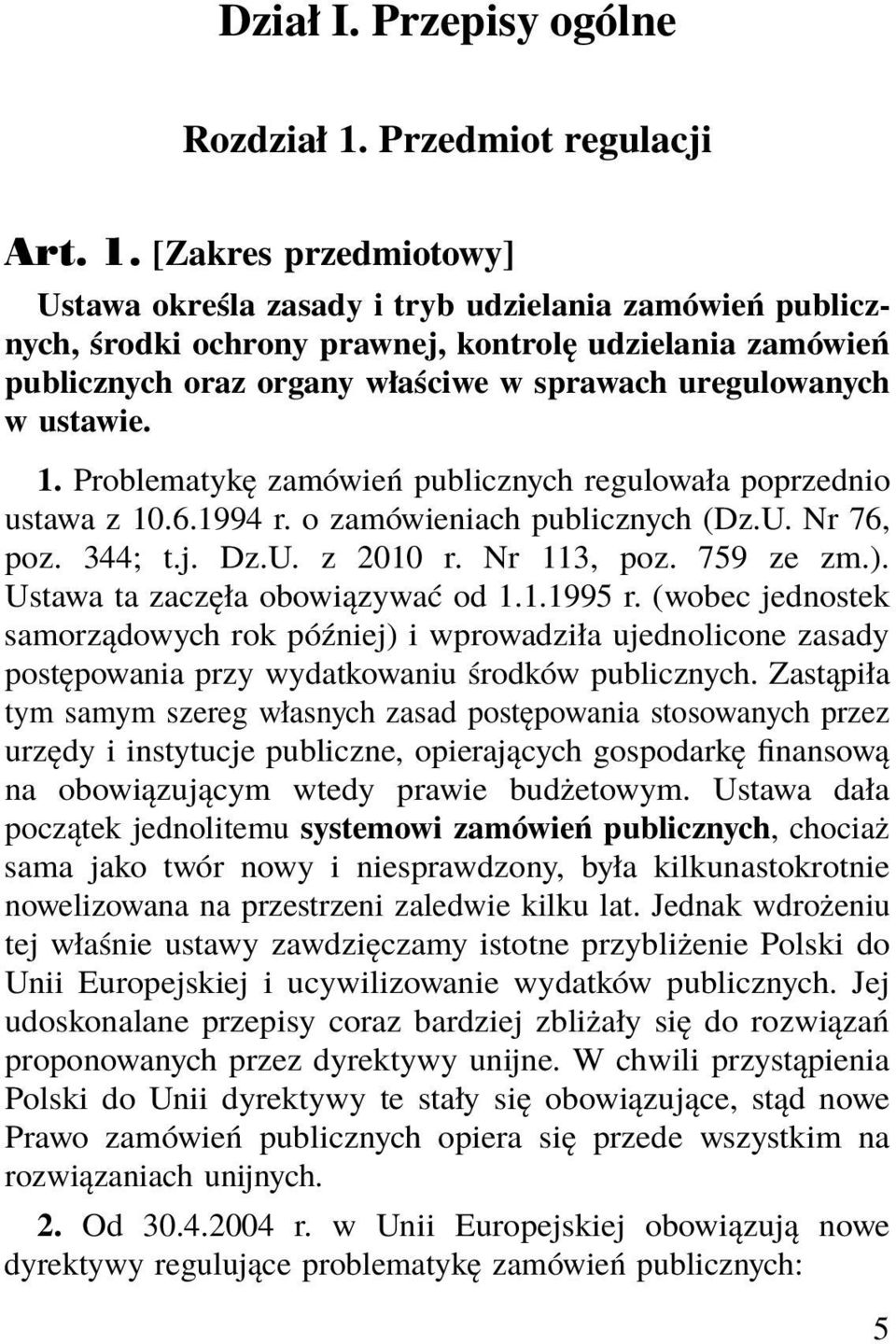 [Zakres przedmiotowy] Ustawa określa zasady i tryb udzielania zamówień publicznych, środki ochrony prawnej, kontrolę udzielania zamówień publicznych oraz organy właściwe w sprawach uregulowanych w