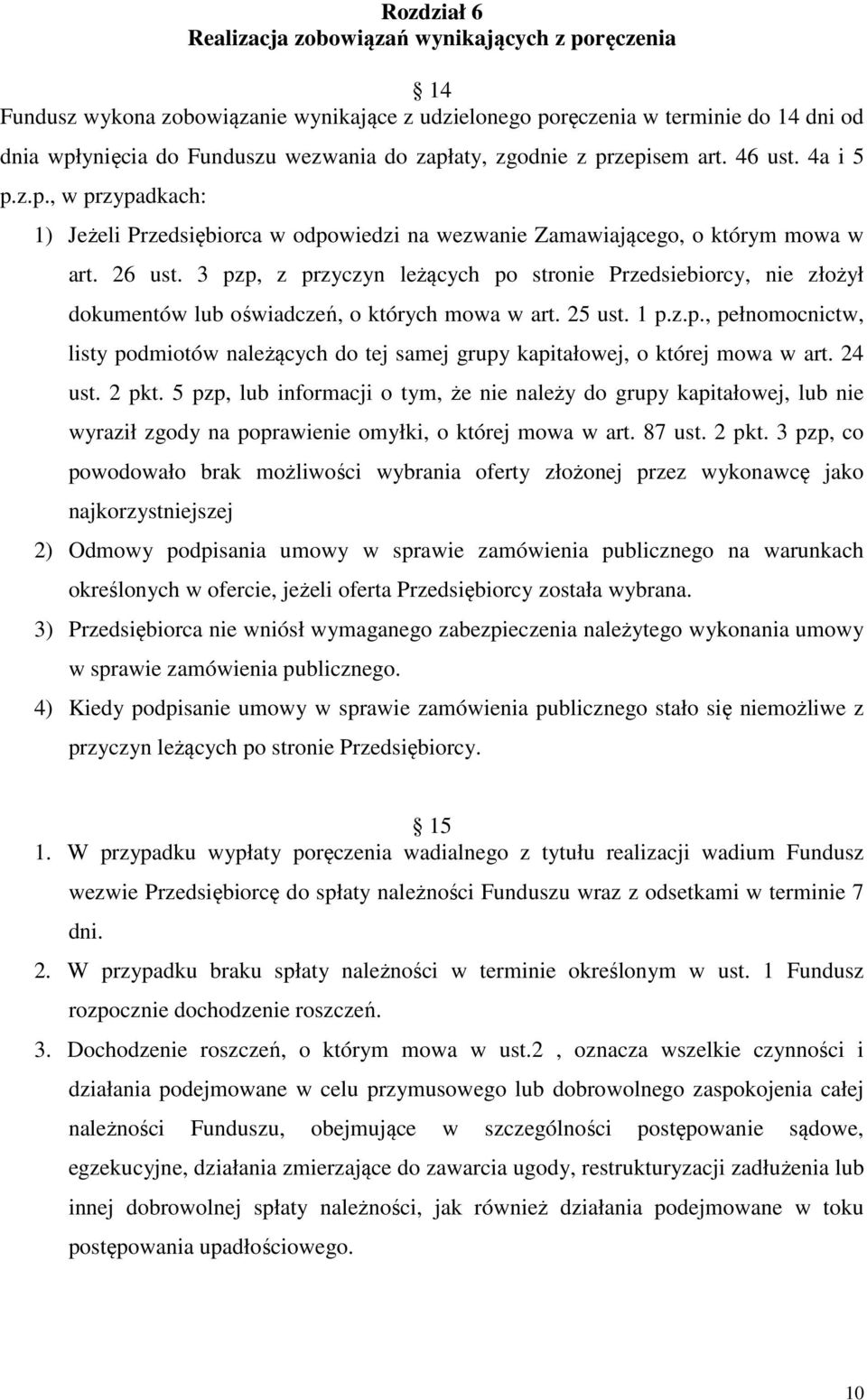 3 pzp, z przyczyn leżących po stronie Przedsiebiorcy, nie złożył dokumentów lub oświadczeń, o których mowa w art. 25 ust. 1 p.z.p., pełnomocnictw, listy podmiotów należących do tej samej grupy kapitałowej, o której mowa w art.