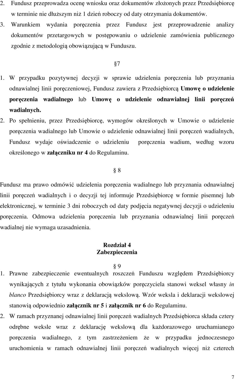 W przypadku pozytywnej decyzji w sprawie udzielenia poręczenia lub przyznania odnawialnej linii poręczeniowej, Fundusz zawiera z Przedsiębiorcą Umowę o udzielenie poręczenia wadialnego lub Umowę o