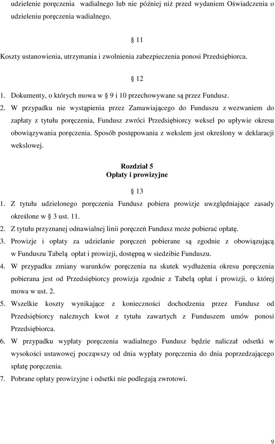 W przypadku nie wystąpienia przez Zamawiającego do Funduszu z wezwaniem do zapłaty z tytułu poręczenia, Fundusz zwróci Przedsiębiorcy weksel po upływie okresu obowiązywania poręczenia.