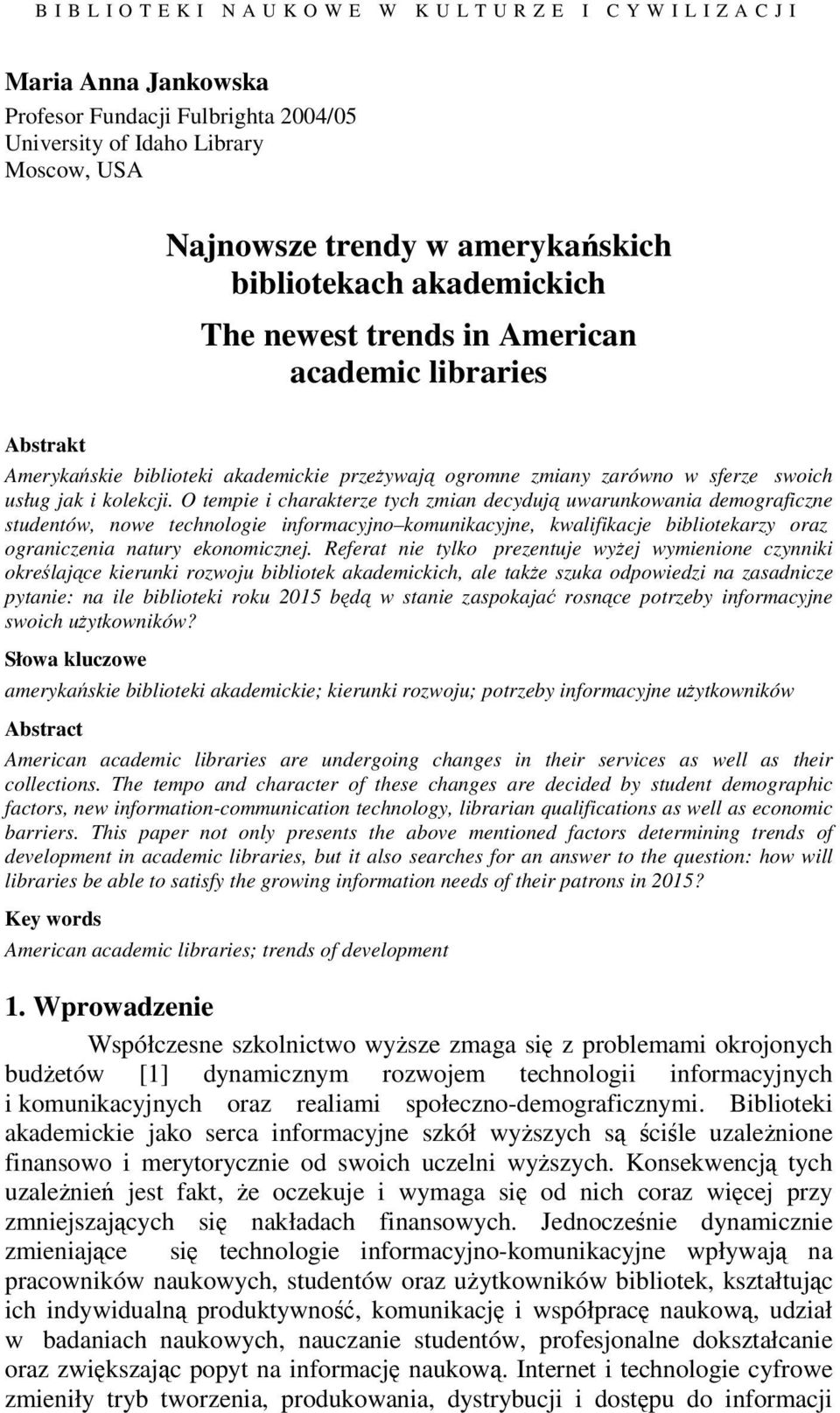 O tempie i charakterze tych zmian decyduj uwarunkowania demograficzne studentów, nowe technologie informacyjno komunikacyjne, kwalifikacje bibliotekarzy oraz ograniczenia natury ekonomicznej.