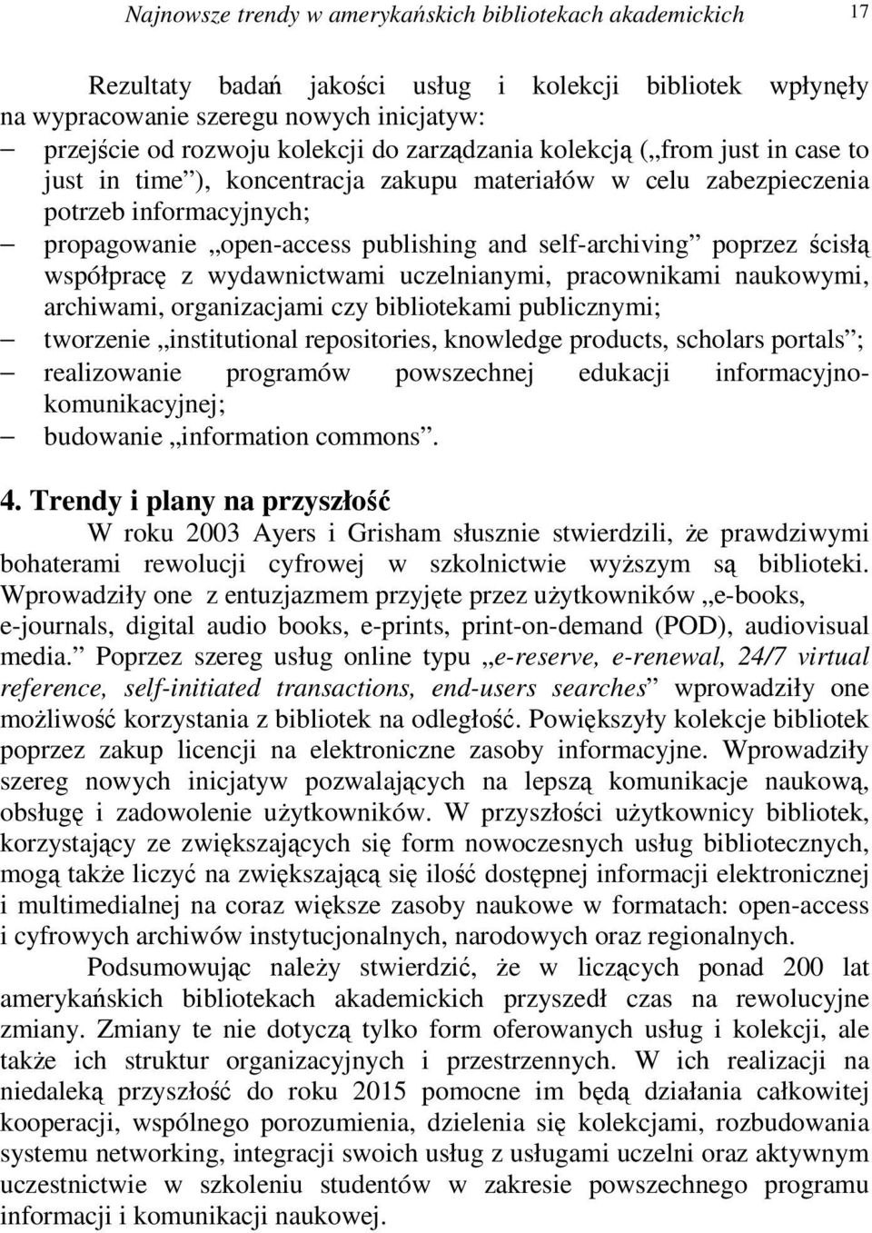 cisł współprac z wydawnictwami uczelnianymi, pracownikami naukowymi, archiwami, organizacjami czy bibliotekami publicznymi; tworzenie institutional repositories, knowledge products, scholars portals