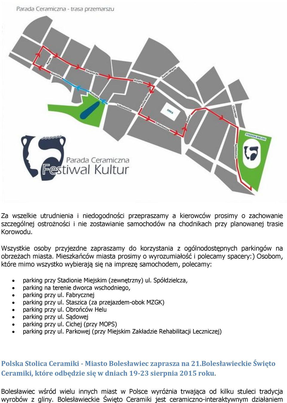 Mieszkańców miasta prosimy o wyrozumiałość i polecamy spacery:) Osobom, które mimo wszystko wybierają się na imprezę samochodem, polecamy: parking przy Stadionie Miejskim (zewnętrzny) ul.